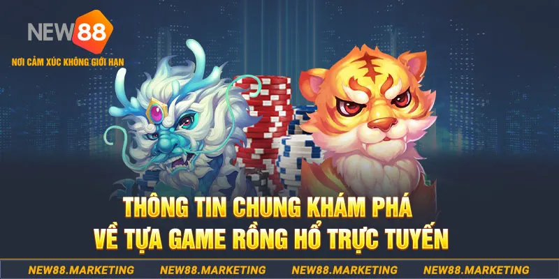 Rồng Hổ Trực Tuyến New88 Đơn Giản, Dễ Chơi, Phần Thưởng Lớn 5 Thông tin chung khám phá về tựa game rồng hổ trực tuyến